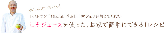 楽しみ方いろいろ!レストラン「OBUSE 花屋」市村シェフが教えてくれた しそジュースを使ったお家で簡単にできる!レシピ