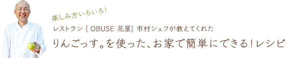 楽しみ方いろいろ!レストラン「OBUSE 花屋」市村シェフが教えてくれた りんごっす。を使った簡単レシピ